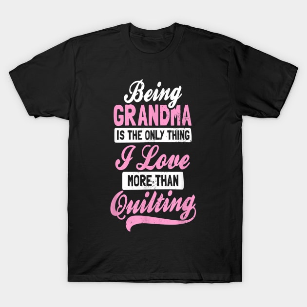 Being grandma is the only thing i love more than quilting T-Shirt by brittenrashidhijl09